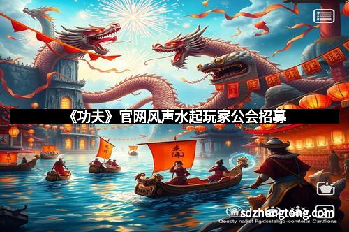 《功夫》官网风声水起玩家公会招募